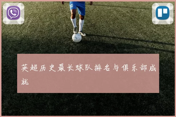 英超历史最长球队排名与俱乐部成就
