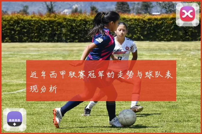近年西甲联赛冠军的走势与球队表现分析