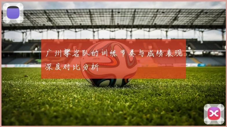 广州攀岩队的训练节奏与成绩表现深度对比分析
