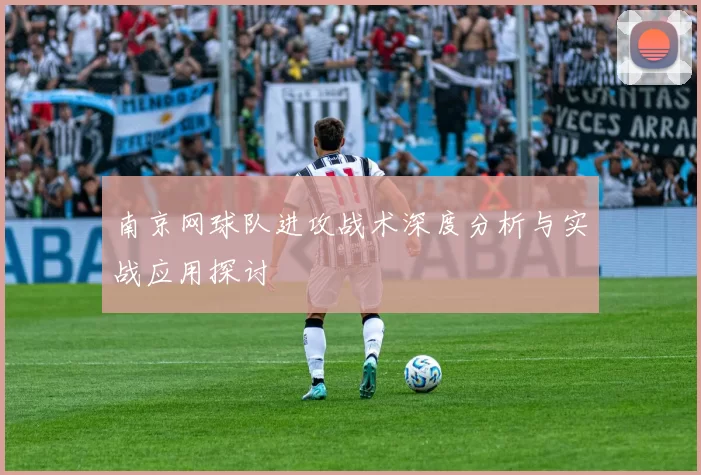 南京网球队进攻战术深度分析与实战应用探讨